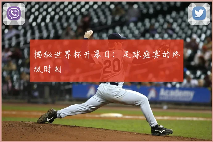 揭秘世界杯开幕日:足球盛宴的终极时刻