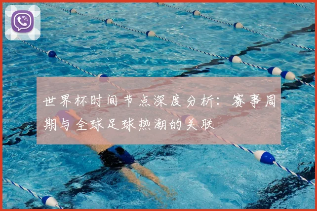 世界杯时间节点深度分析：赛事周期与全球足球热潮的关联